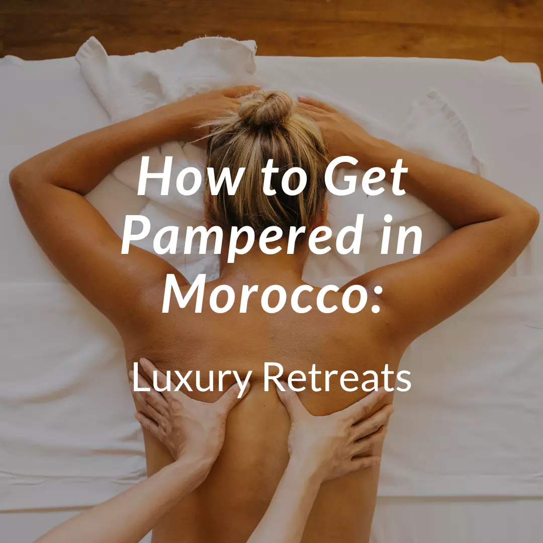 How to Get Pampered in Morocco Luxury Retreats Cheat Sheet Arhhal